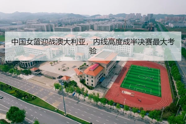 中国女篮迎战澳大利亚，内线高度成半决赛最大考验