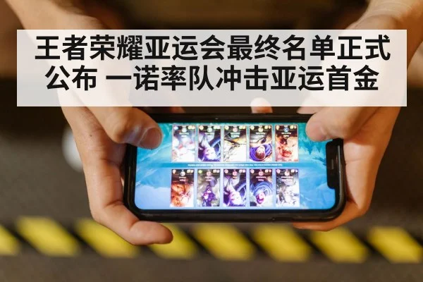 王者荣耀亚运会最终名单正式公布 一诺率队冲击亚运首金