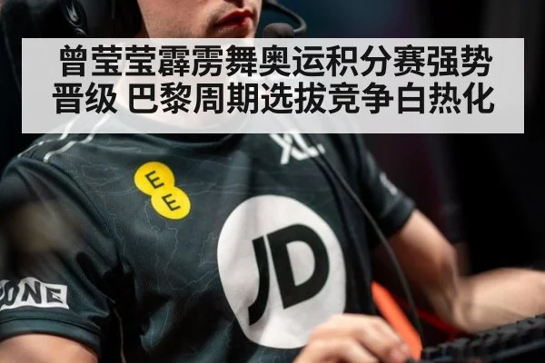 曾莹莹霹雳舞奥运积分赛强势晋级 巴黎周期选拔竞争白热化